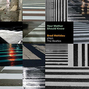 Review of Brad Mehldau: Your Mother Should Know: Brad Mehldau Plays The Beatles