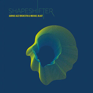 Review of Aarhus Jazz Orchestra & Michael Bladt: Shapeshifter