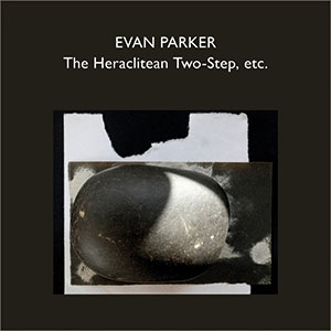 Review of Evan Parker: The Heraclitean Two Step, etc