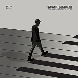 Review of John Donegan/The Irish Sextet: We Will Meet Again, Sometime
